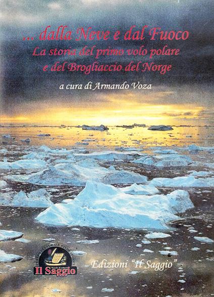 Dalla neve e dal fuoco. La storia del primo volo polare e del Brogliaccio del Norge - copertina