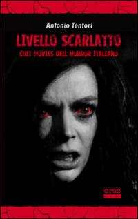 Livello scarlatto. Cult movies dell'horror italiano - Antonio Tentori - copertina