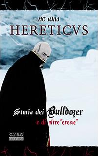 Hereticus. Storia dei Bulldozer e di altre «eresie» - AC Wild - copertina