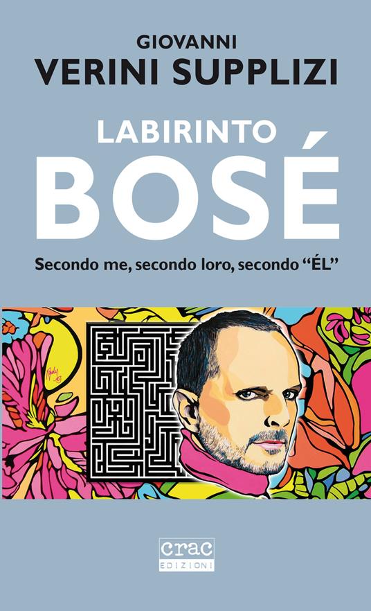 Labirinto Bosé. Secondo me, secondo loro, secondo «él» - Giovanni Verini  Supplizi - Libro - CRAC Edizioni - | IBS