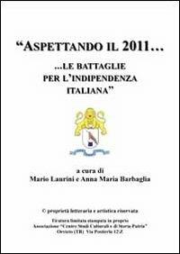 Aspettando il 2011... Le battaglie per l'indipendenza italiana - Mario Laurini,Anna M. Barbaglia - copertina