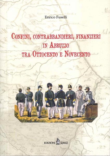 Confini, contrabbandieri, finanzieri in Abruzzo tra Ottocento e Novecento - Enrico Fuselli - copertina