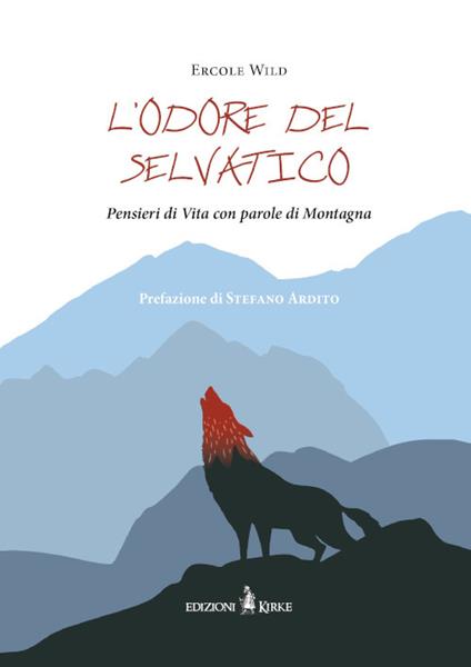 L'odore del selvatico. Pensieri di vita con parole di montagna - Ercole Wild - copertina