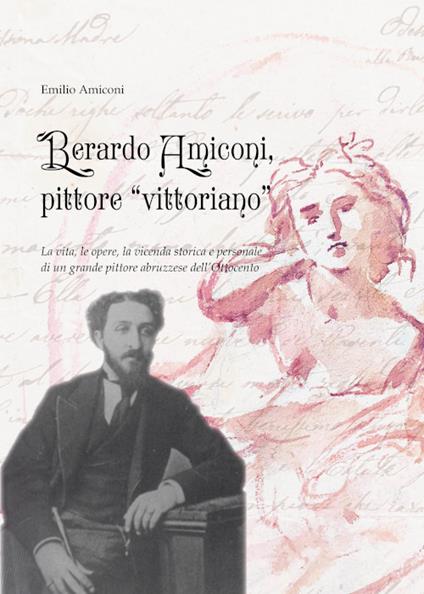 Berardo Amiconi, pittore "vittoriano". La vita, le opere, la vicenda storica e personale di un grande pittore abruzzese dell'Ottocento - Emilio Amiconi - copertina
