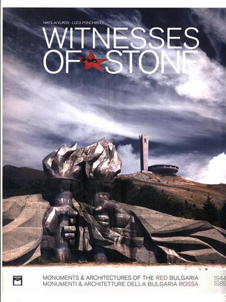 Witnesses of stone. Monumenti e architetture della Bulgaria rossa 1944-1989. Ediz. illustrata - Nikolai Vukov,Luca Ponchiroli - copertina