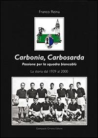 Carbonia, Carbosarda. Passione per la squadra biancoblù. La storia dal 1939 al 2000 - Franco Reina - copertina