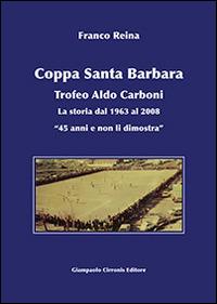 Coppa Santa Barbara. Trofeo Aldo Carboni. La storia dal 1963 al 2008 «45 anni ma non li dimostra» - Franco Reina - copertina