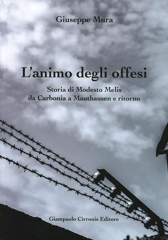 L' animo degli offesi. Storia di Modesto Melis da Carbonia a Mauthausen e ritorno - Giuseppe Mura - copertina