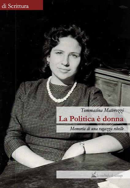 La politica è donna. Memoria di una ragazza ribelle - Tommasina Materozzi - copertina