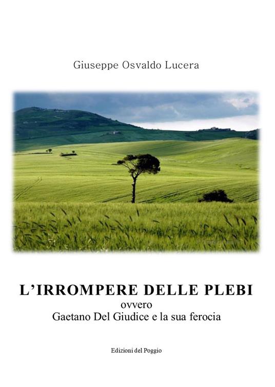 L' irrompere delle plebi. Ovvero Gaetano Del Giudice e la sua ferocia - Giuseppe Osvaldo Lucera - copertina