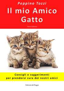 Il mio amico gatto. Consigli e suggerimenti per prendersi cura dei nostri amici. Nuova ediz.