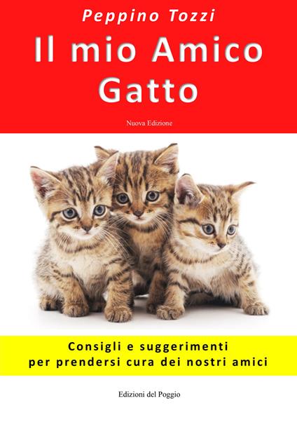 Il mio amico gatto. Consigli e suggerimenti per prendersi cura dei nostri amici. Nuova ediz. - Peppino Tozzi - copertina