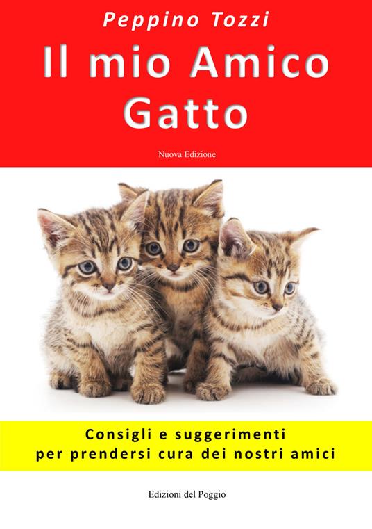 Il mio amico gatto. Consigli e suggerimenti per prendersi cura dei nostri amici. Nuova ediz. - Peppino Tozzi - copertina