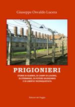 Prigionieri. Storie di guerra, di campi di lavoro, di sterminio, di potere giudiziario e di libertà riconquistata