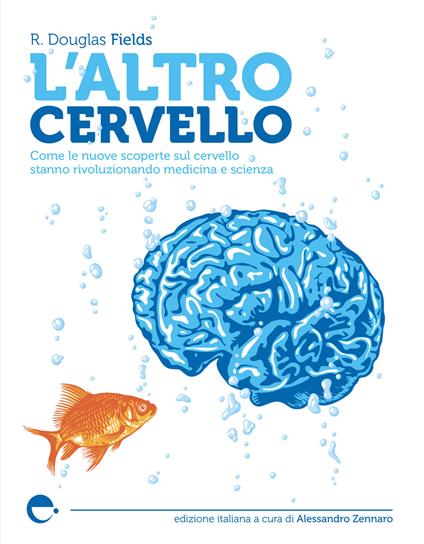 L' altro cervello. Come le nuove scoperte sul cervello stanno rivoluzionando medicina e scienza. Nuova ediz. - Douglas R. Fields - copertina