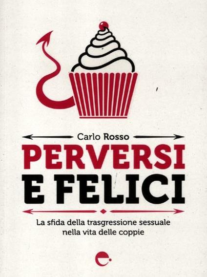 Perversi e felici. La sfida della trasgressione sessuale nella vita delle coppie - Carlo Rosso - copertina