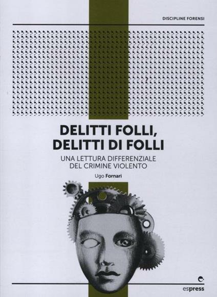 Delitti folli, delitti di folli. Una lettura differenziale del crimine violento - Ugo Fornari - copertina