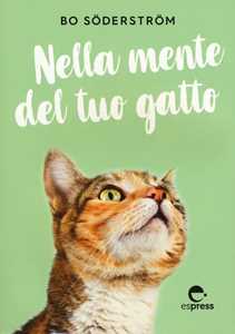 Nella mente del tuo gatto. Ediz. a colori