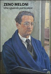 Zeno Meloni. Uno sguardo particolare - Paola Lauro Argan - copertina