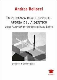 Implicanza degli opposti, aporia dell'identico Luigi Pareyson interprete di Karl Barth - Andrea Bellocci - copertina