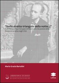«Nello stretto triangolo della notte...» Jurij Tarnavs'kyj, il gruppo di New York e la poesia della diaspora ucraina negli USA - M. Grazia Bartolini - copertina