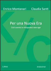 Per una nuova era. Cicli cosmici e mitopoiesi new age - Enrico Montanari,Claudia Santi - copertina