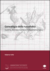 Genealogia della russofobia. Custine, Donosco Cortés e il dispotismo russo - Roberto Valle - copertina