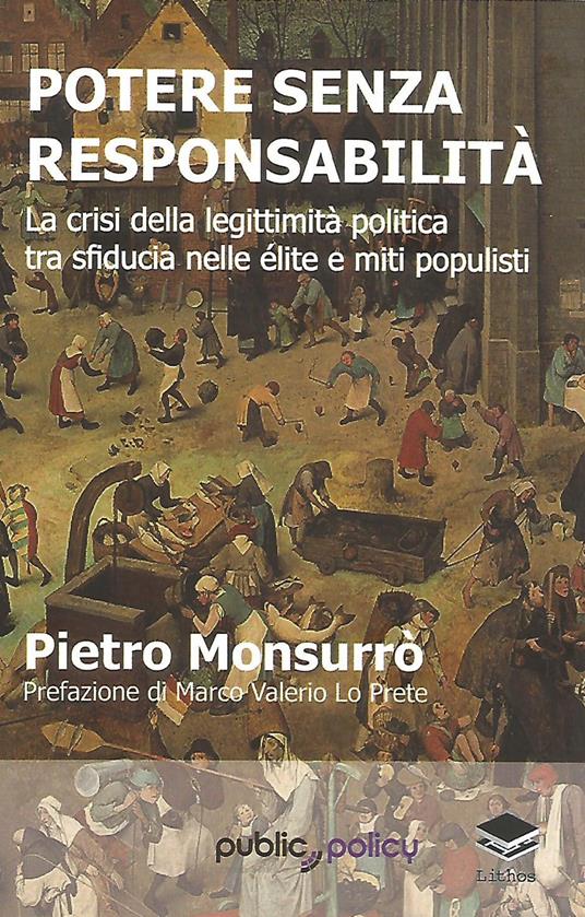 Potere senza responsabilità. La crisi della legittimità politica tra sfiducia nelle élite e miti populisti - Pietro Monsurrò - copertina