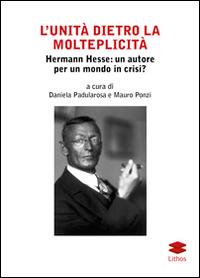 L' unità dietro la molteplicità. Hermann Hesse. Un autore per un mondo in crisi? - Daniela Padularosa,Mauro Ponzi - copertina