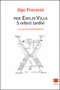 Per Emilio Villa. 5 referti tardivi