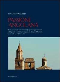 Passione angolana. Storia inedita di lotte ed intrighi per la sopravvivenza ed il potere a Città Sant'Angelo, in Abruzzo Ulteriore, tra il XIII edil XIX secolo - Lorenzo Valloreja - copertina