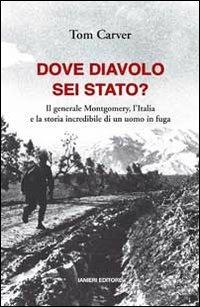 Dove diavolo sei stato? Il generale Montgomery, l'Italia e la storia incredibile di un uomo in fuga - Tom Carver - copertina
