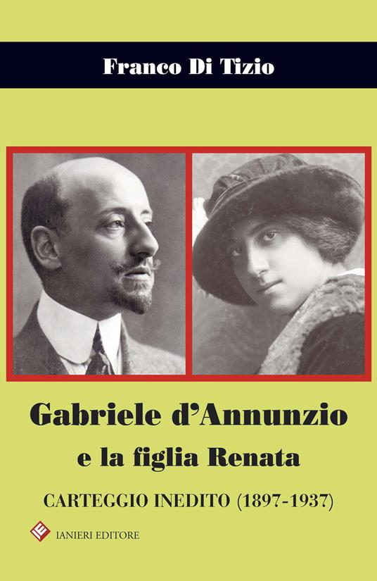 Gabriele d'Annunzio e la figlia Renata. Carteggio inedito (1897-1937) - Franco Di Tizio - copertina