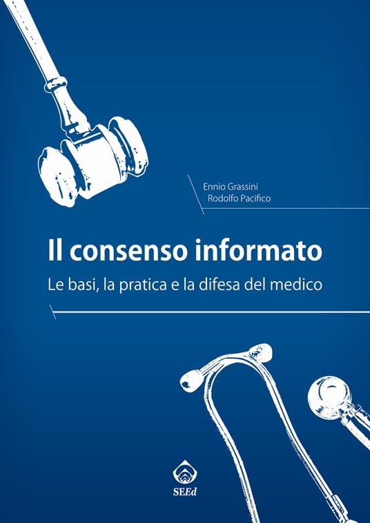 Il consenso informato. Le basi, la pratica e la difesa del medico - Ennio Grassini,Rodolfo Pacifico - copertina