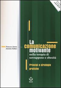 La comunicazione motivante nella terapia di sovrappeso e obesità. Principi e strategie pratiche - Francesco Iarrera,Antonino Faillaci - copertina