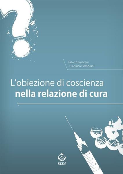 L' obiezione di coscienza nella relazione di cura - Fabio Cembrani,Gianluca Cembrani - ebook