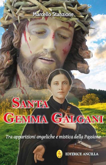 Santa Gemma Galgani. Tra apparizioni angeliche e mistica della passione - Marcello Stanzione - copertina