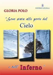 Libro Sono stata alle porte del cielo e dell'inferno Gloria Polo