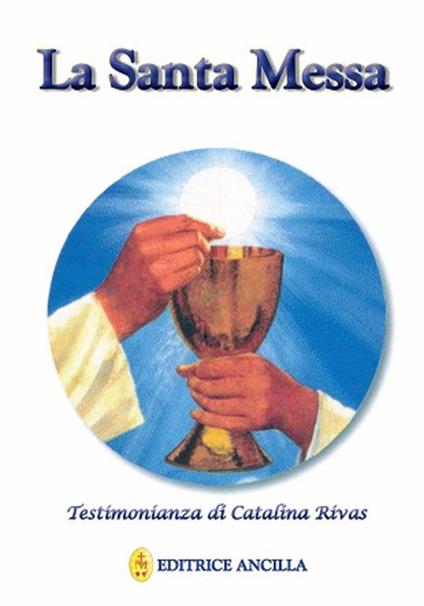 La santa messa. Testimonianza di Catalina Rivas - Catalina Rivas - copertina