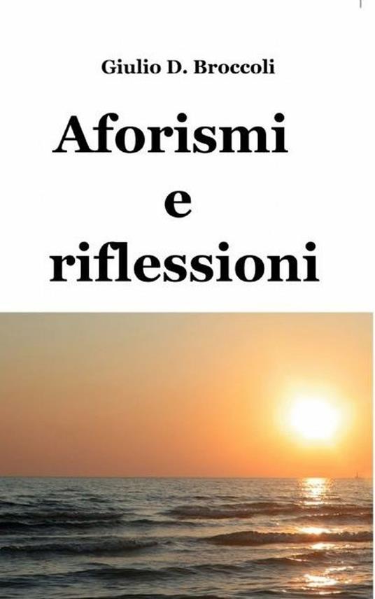 Aforismi e riflessioni - Giulio Donato Broccoli - ebook