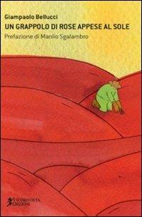 Un grappolo di rose appese al sole - Giampaolo Bellucci - copertina