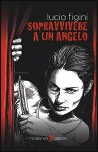 Sopravvivere a un angelo - Lucio Figini - copertina