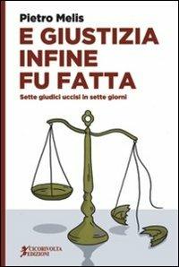 E giustizia infine fu fatta. Sette giudici uccisi in sette giorni - Pietro Melis - copertina