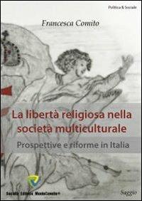 La libertà religiosa nella società multiculturale. Prospettive e riforme in Italia - Francesca Comito - copertina