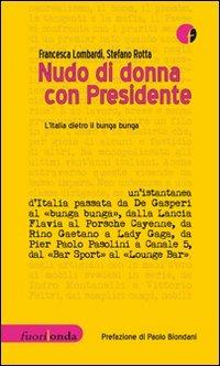 Nudo di donna con Presidente. L'Italia dietro il bunga bunga - Francesca Lombardi,Stefano Rotta - copertina