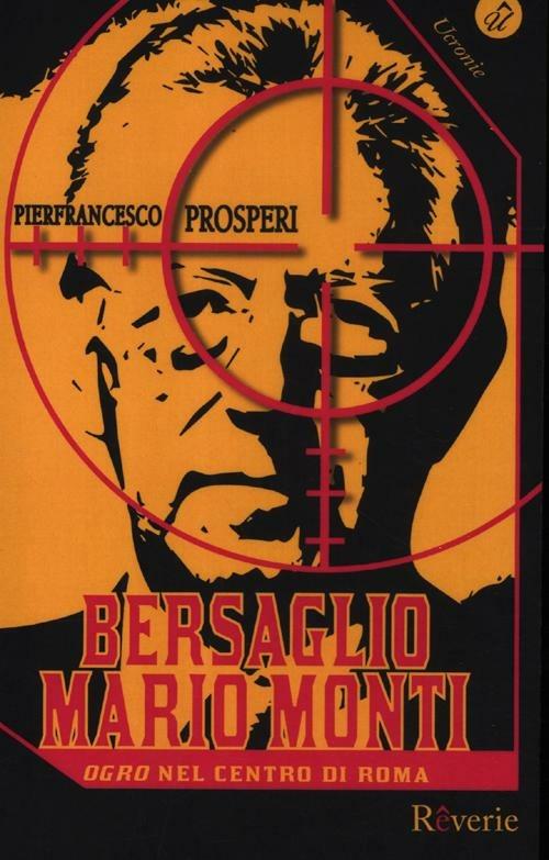 Bersaglio Mario Monti. «Ogro» nel centro di Roma - Pierfrancesco Prosperi - copertina