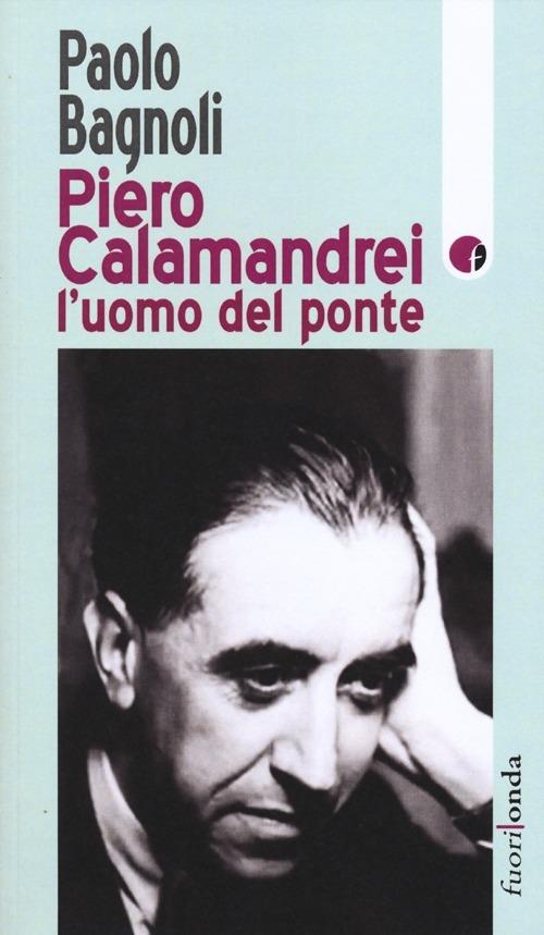 Piero Calamandrei: l'uomo del ponte - Paolo Bagnoli - copertina