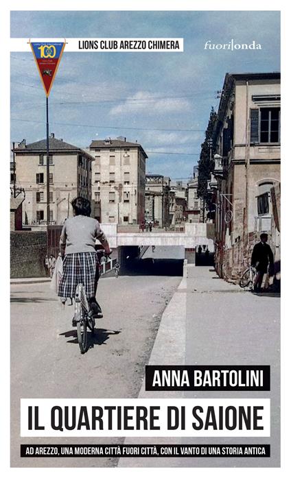 Il quartiere di Saione. Ad Arezzo, una moderna città fuori città, con il vanto di una storia antica - Anna Bartolini - copertina
