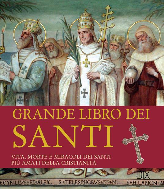 Grande libro dei santi. Vita, morte e miracoli dei santi più amati della cristianità - copertina