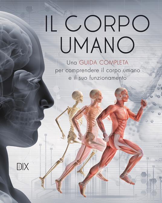 Il corpo umano. Una guida completa per comprendere il corpo umano e il suo funzionamento - copertina